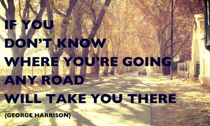 If You Don't Knowwhere you're going, any road will take you there, inspiring travel quote